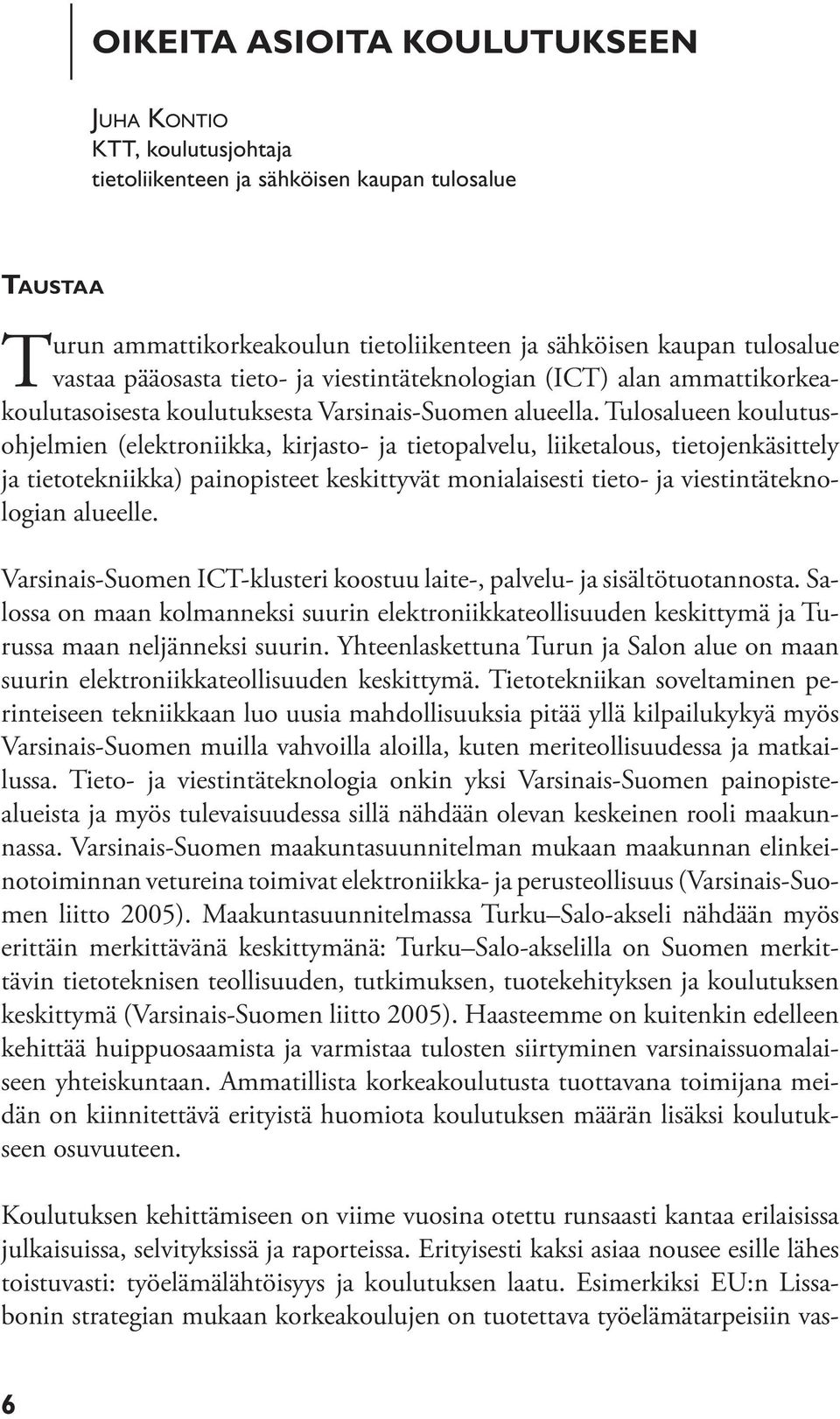 Tulosalueen koulutusohjelmien (elektroniikka, kirjasto- ja tietopalvelu, liiketalous, tietojenkäsittely ja tietotekniikka) painopisteet keskittyvät monialaisesti tieto- ja viestintäteknologian