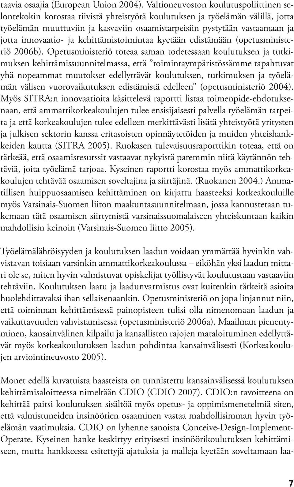 jotta innovaatio- ja kehittämistoimintaa kyetään edistämään (opetusministeriö 2006b).