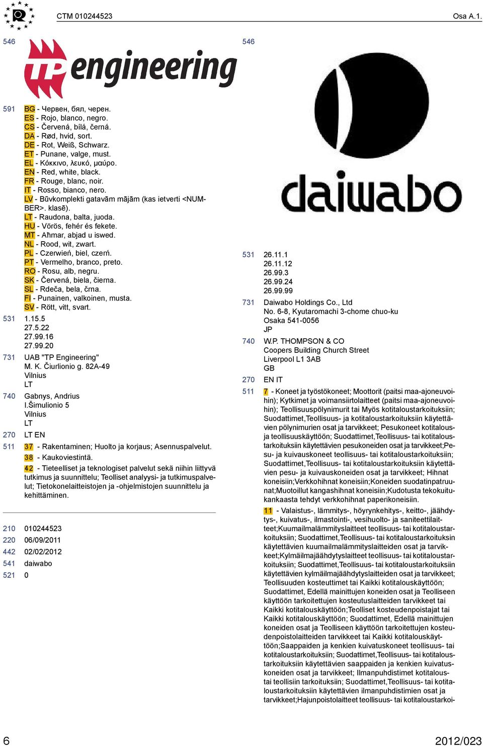 MT - Aħmar, abjad u iswed. NL - Rood, wit, zwart. PL - Czerwień, biel, czerń. PT - Vermelho, branco, preto. RO - Rosu, alb, negru. SK - Červená, biela, čierna. SL - Rdeča, bela, črna.