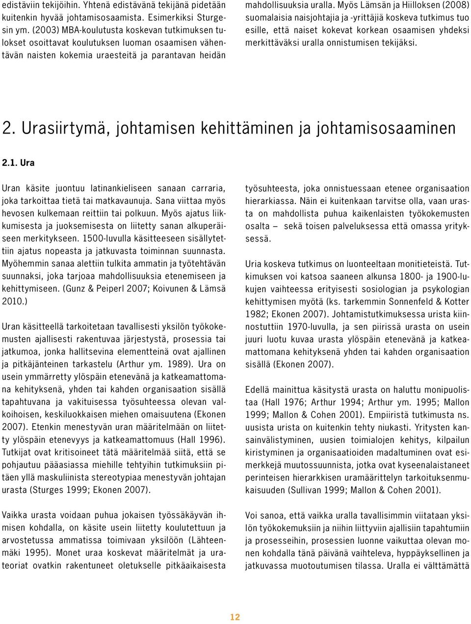 Myös Lämsän ja Hiilloksen (2008) suomalaisia naisjohtajia ja -yrittäjiä koskeva tutkimus tuo esille, että naiset kokevat korkean osaamisen yhdeksi merkittäväksi uralla onnistumisen tekijäksi. 2.