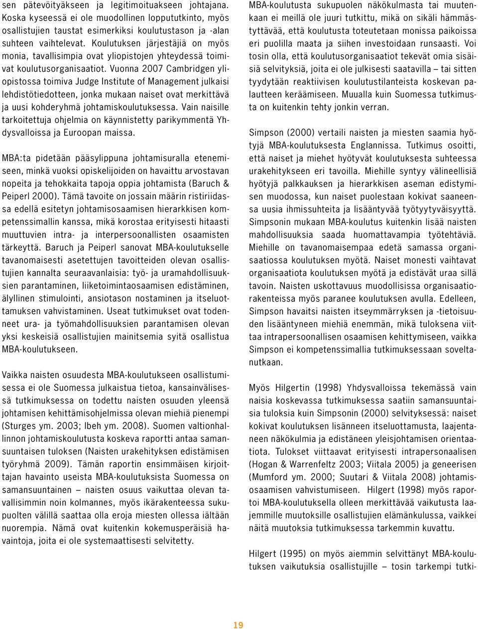 Vuonna 2007 Cambridgen yliopistossa toimiva Judge Institute of Management julkaisi lehdistötiedotteen, jonka mukaan naiset ovat merkittävä ja uusi kohderyhmä johtamiskoulutuksessa.