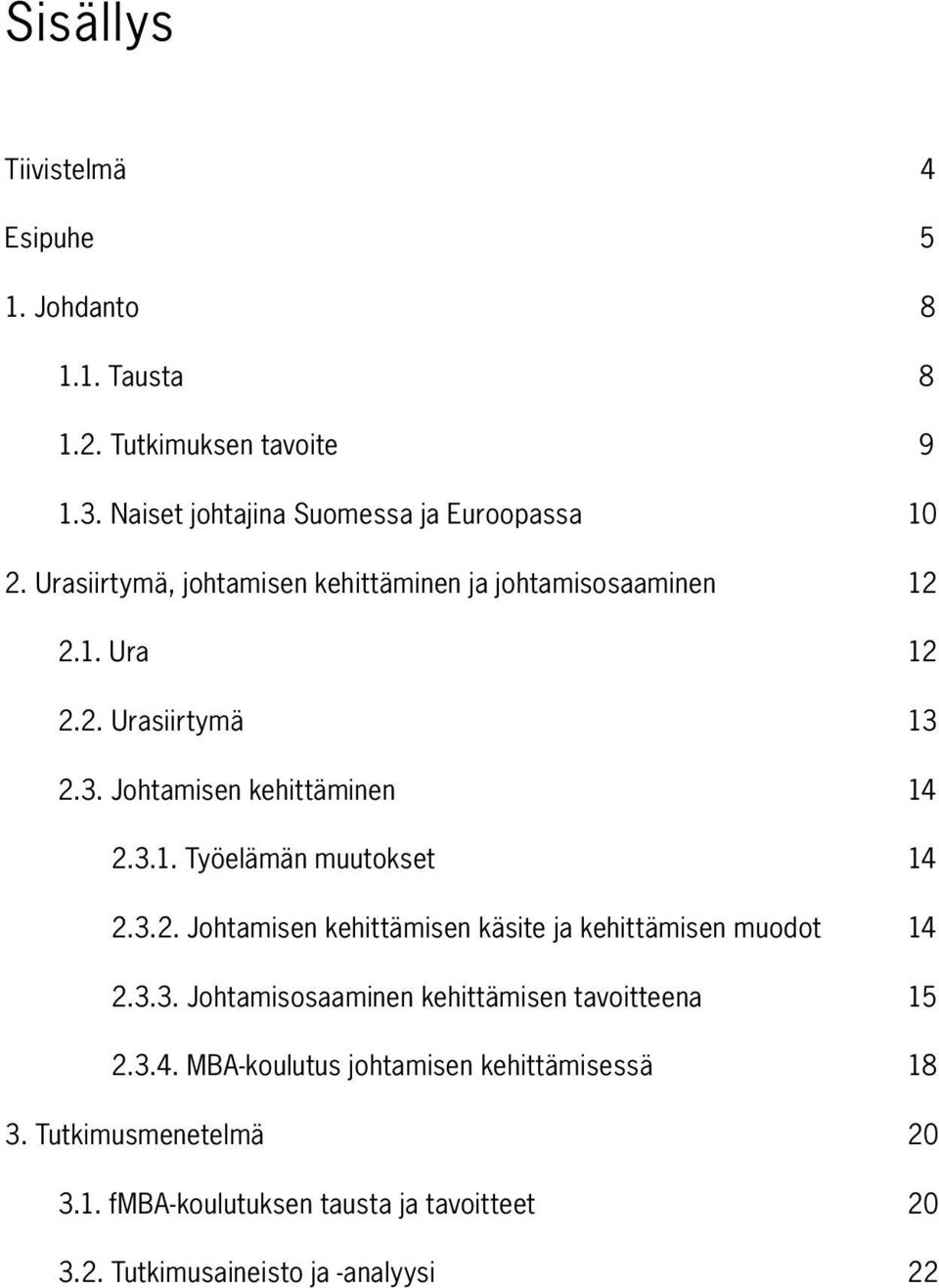 3.2. Johtamisen kehittämisen käsite ja kehittämisen muodot 14 2.3.3. Johtamisosaaminen kehittämisen tavoitteena 15 2.3.4. MBA-koulutus johtamisen kehittämisessä 18 3.