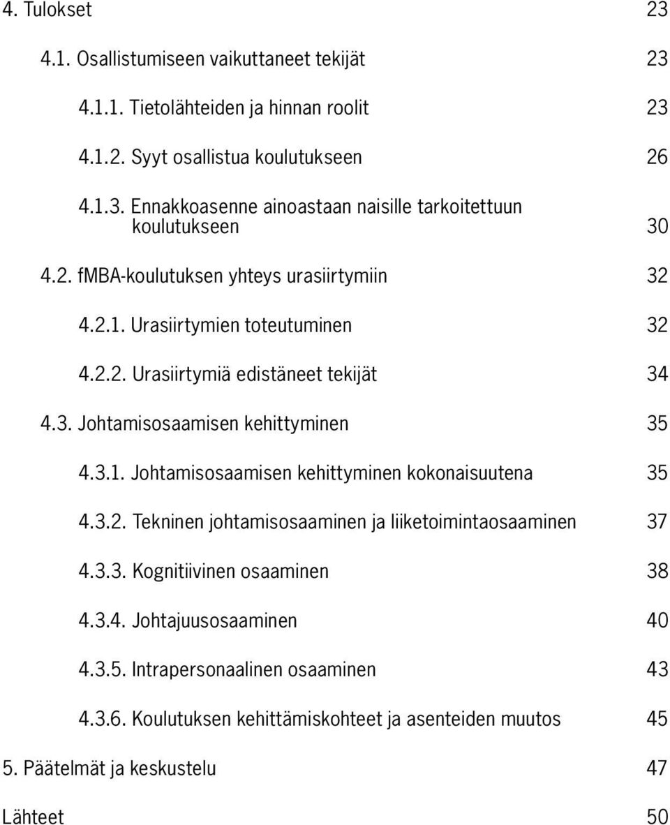 3.2. Tekninen johtamisosaaminen ja liiketoimintaosaaminen 37 4.3.3. Kognitiivinen osaaminen 38 4.3.4. Johtajuusosaaminen 40 4.3.5. Intrapersonaalinen osaaminen 43 4.3.6.