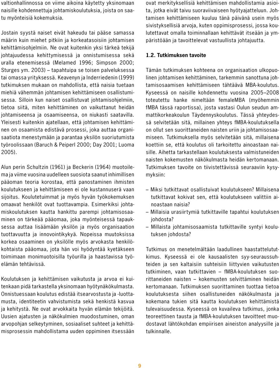 Ne ovat kuitenkin yksi tärkeä tekijä johtajuudessa kehittymisessä ja onnistumisessa sekä uralla etenemisessä (Melamed 1996; Simpson 2000; Sturges ym.