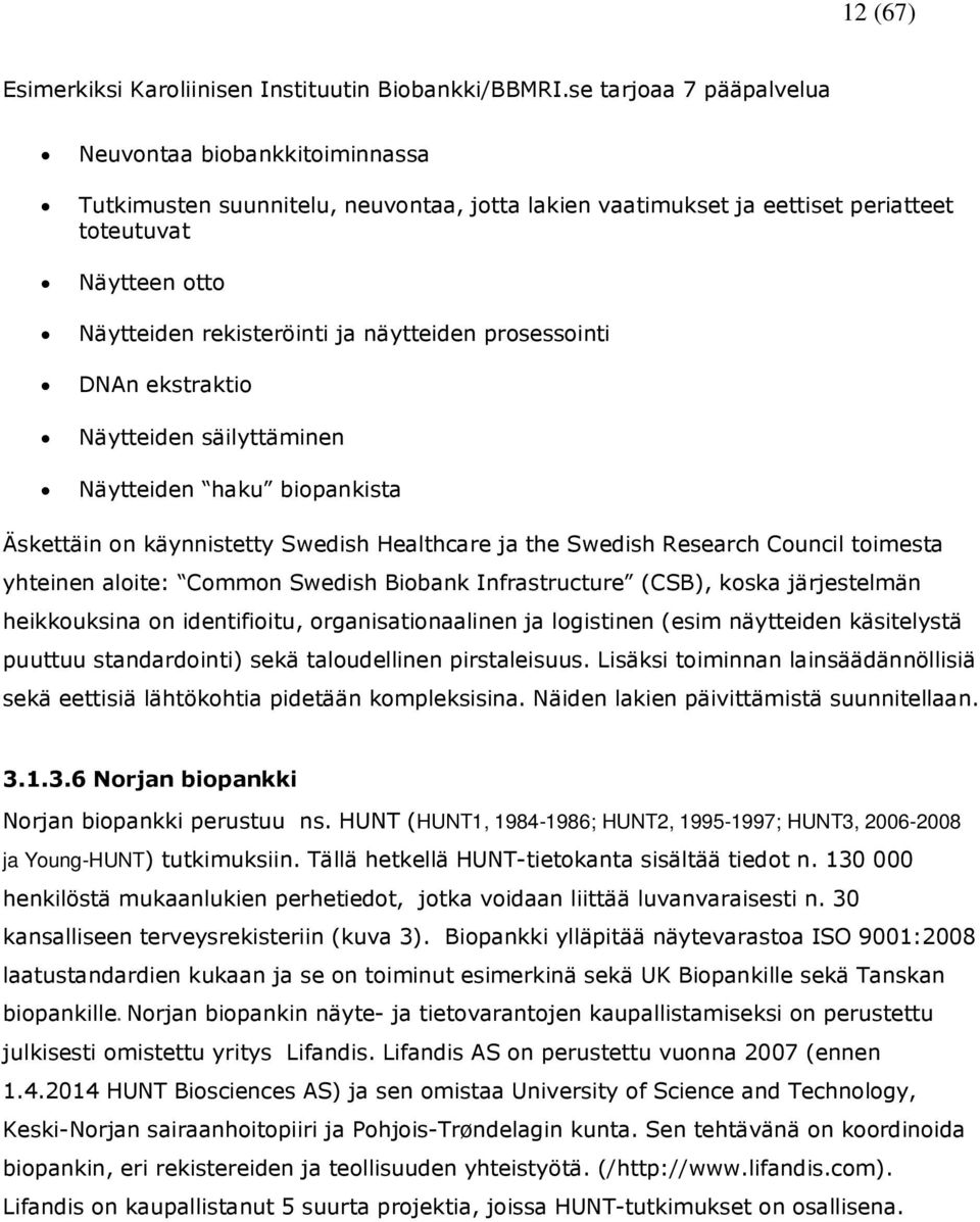 näytteiden prosessointi DNAn ekstraktio Näytteiden säilyttäminen Näytteiden haku biopankista Äskettäin on käynnistetty Swedish Healthcare ja the Swedish Research Council toimesta yhteinen aloite: