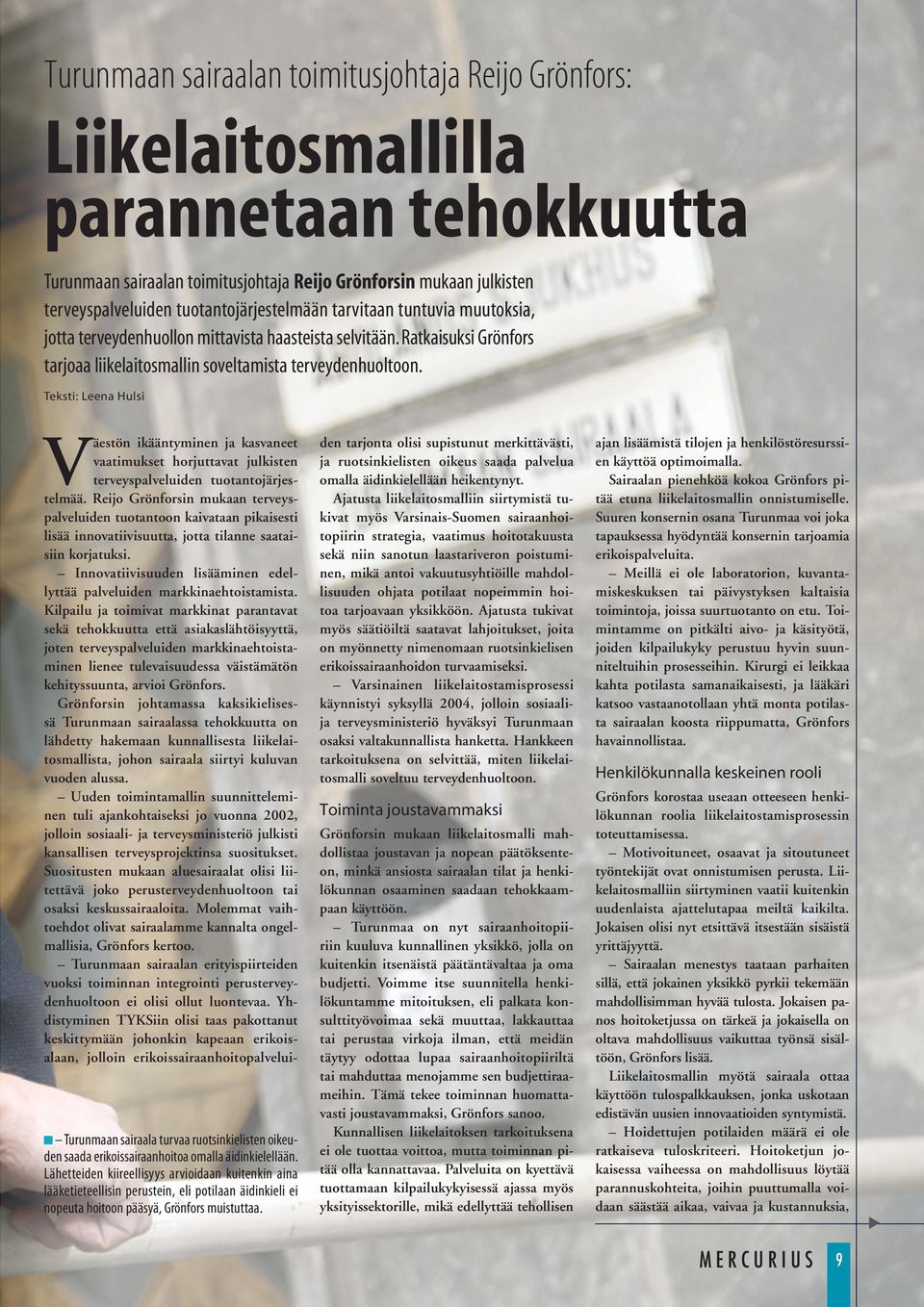 Teksti: Leena Hulsi Väestön ikääntyminen ja kasvaneet vaatimukset horjuttavat julkisten terveyspalveluiden tuotantojärjestelmää.