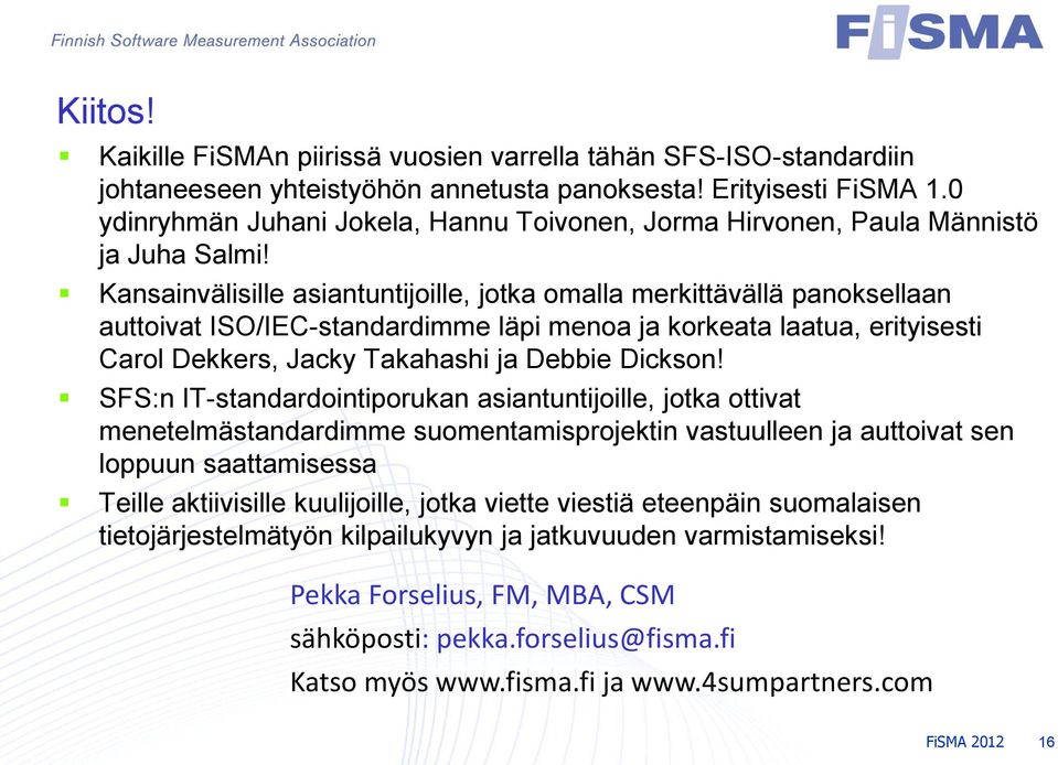 Kansainvälisille asiantuntijoille, jotka omalla merkittävällä panoksellaan auttoivat ISO/IEC-standardimme läpi menoa ja korkeata laatua, erityisesti Carol Dekkers, Jacky Takahashi ja Debbie Dickson!