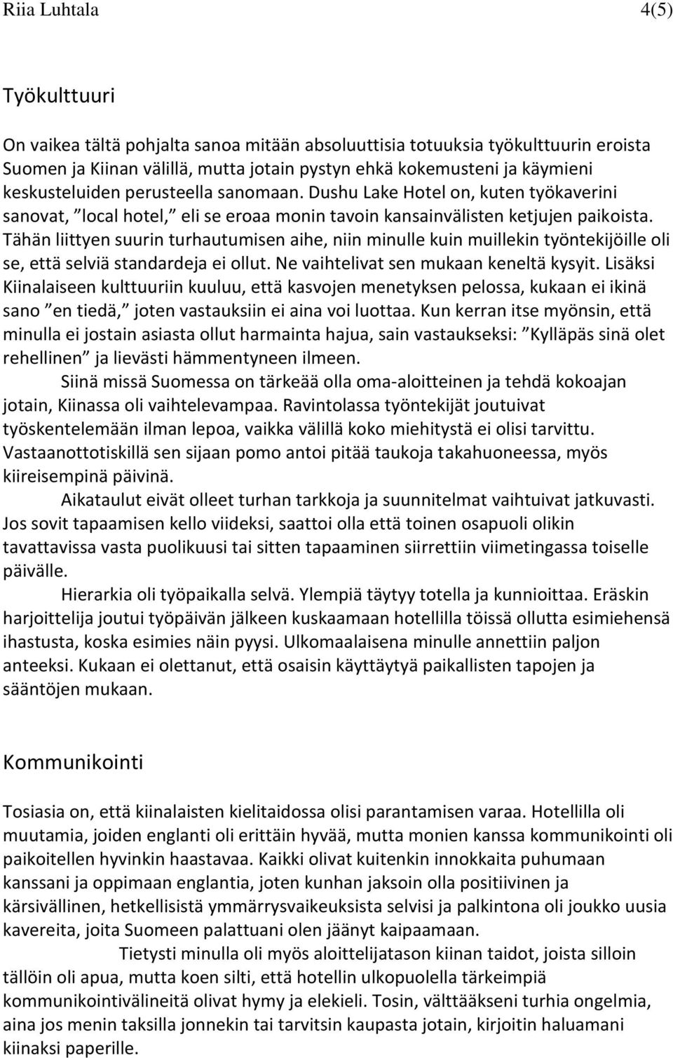 Tähän liittyen suurin turhautumisen aihe, niin minulle kuin muillekin työntekijöille oli se, että selviä standardeja ei ollut. Ne vaihtelivat sen mukaan keneltä kysyit.