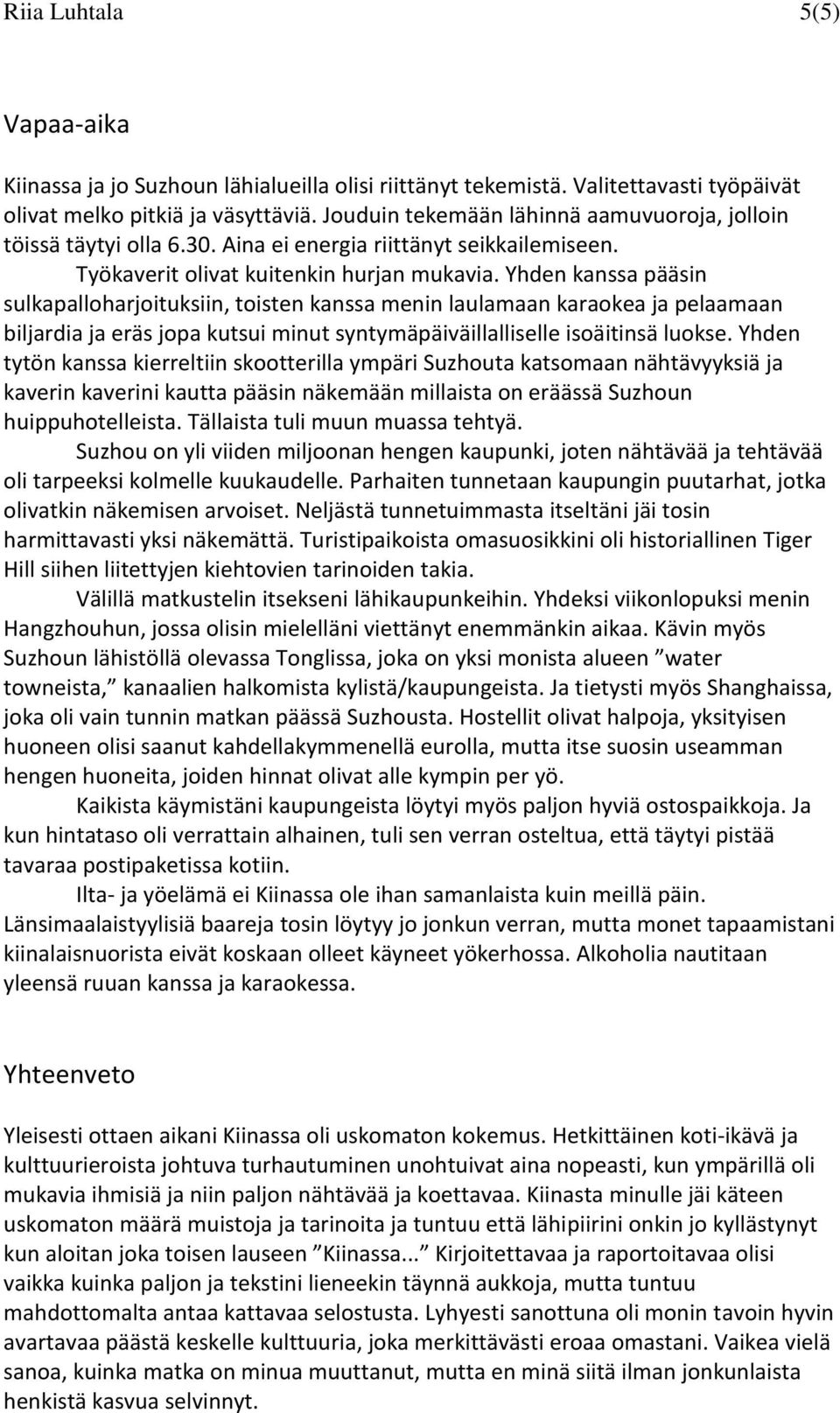 Yhden kanssa pääsin sulkapalloharjoituksiin, toisten kanssa menin laulamaan karaokea ja pelaamaan biljardia ja eräs jopa kutsui minut syntymäpäiväillalliselle isoäitinsä luokse.