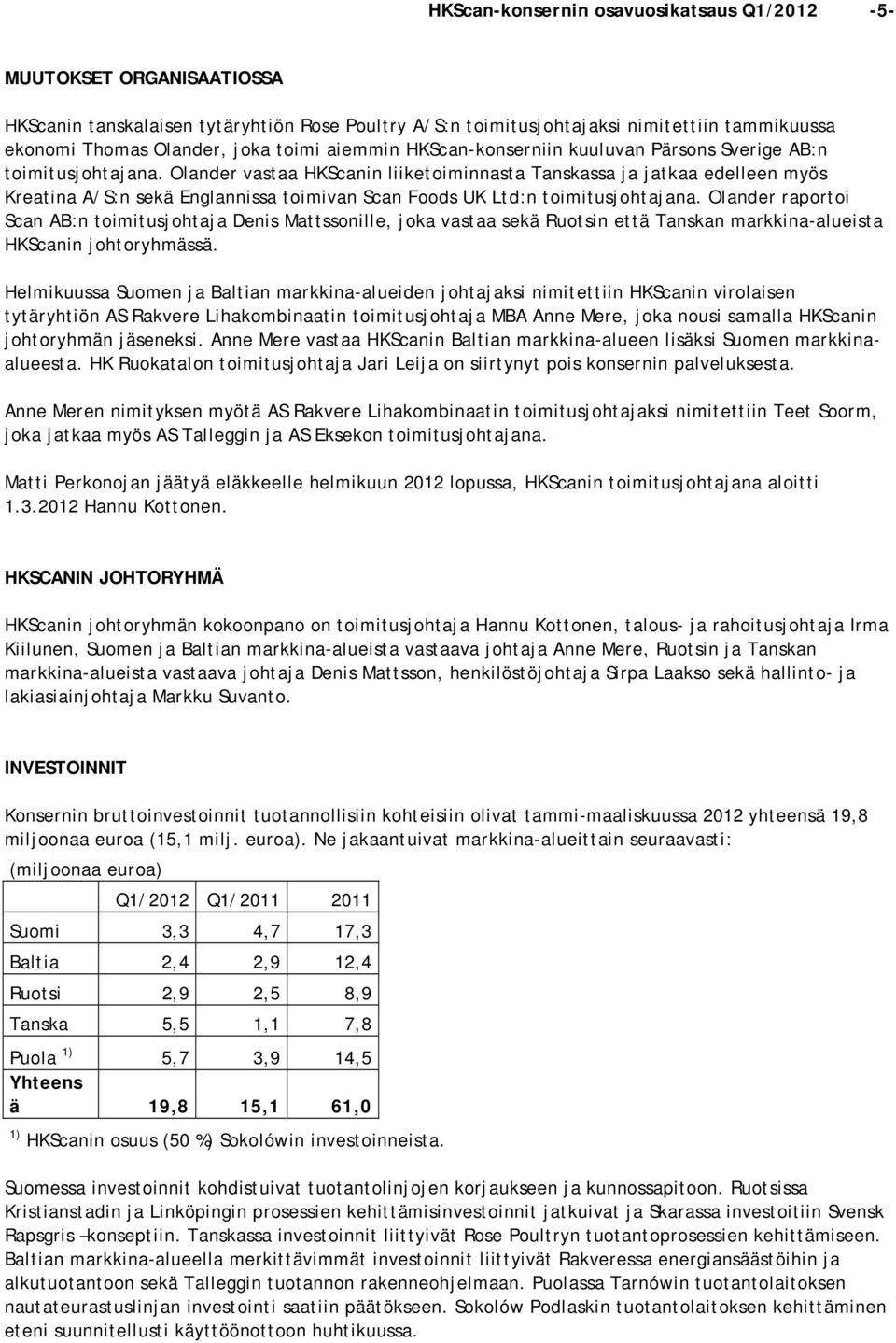 Olander vastaa HKScanin liiketoiminnasta Tanskassa ja jatkaa edelleen myös Kreatina A/S:n sekä Englannissa toimivan Scan Foods UK Ltd:n toimitusjohtajana.