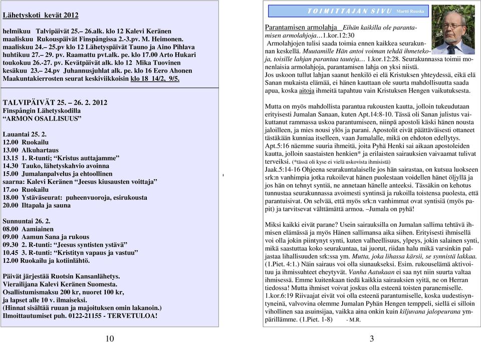TALVIPÄIVÄT 25. 26. 2. 2012 Finspångin Lähetyskodilla ARMON OSALLISUUS Lauantai 25. 2. 12.00 Ruokailu 13.00 Alkuhartaus 13.15 1. R-tunti; Kristus auttajamme 14.30 Tauko, lähetyskahvio avoinna 15.