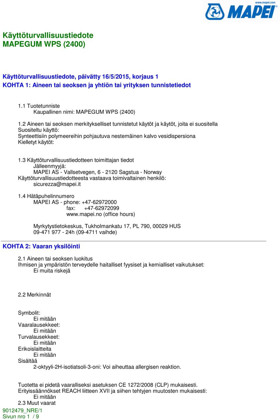 3 Käyttöturvallisuustiedotteen toimittajan tiedot Jälleenmyyjä: MAPEI AS - Vallsetvegen, 6-2120 Sagstua - Norway Käyttöturvallisuustiedotteesta vastaava toimivaltainen henkilö: sicurezza@mapei.it 1.