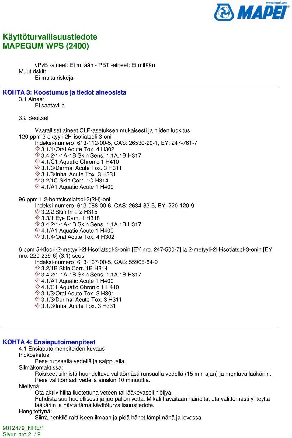 4 H302 3.4.2/1-1A-1B Skin Sens. 1,1A,1B H317 4.1/C1 Aquatic Chronic 1 H410 3.1/3/Dermal Acute Tox. 3 H311 3.1/3/Inhal Acute Tox. 3 H331 3.2/1C Skin Corr. 1C H314 4.