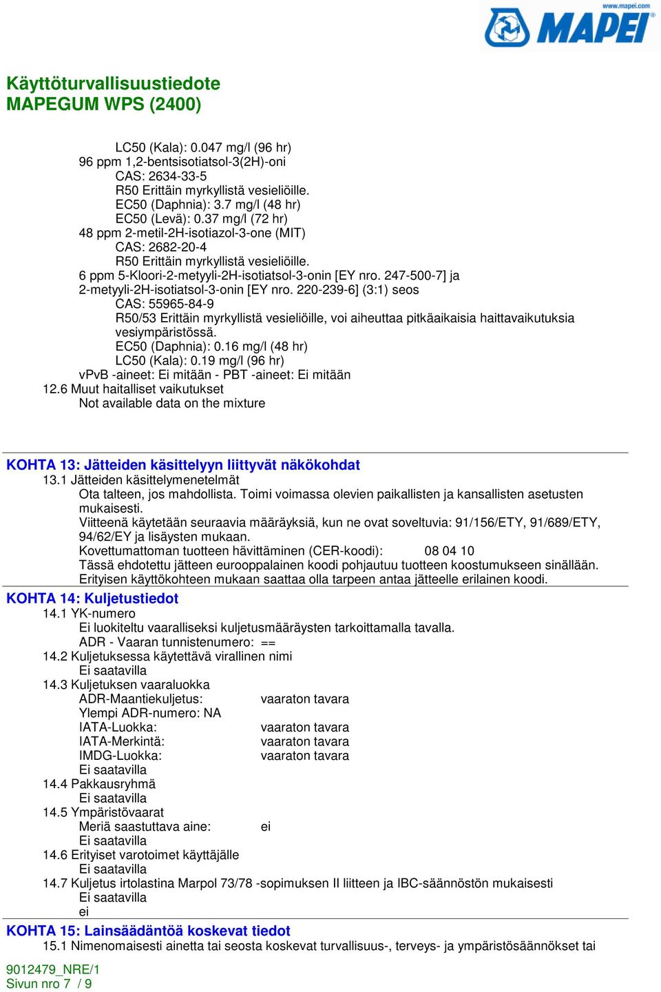 247-500-7] ja 2-metyyli-2H-isotiatsol-3-onin [EY nro. 220-239-6] (3:1) seos CAS: 55965-84-9 R50/53 Erittäin myrkyllistä vesieliöille, voi aiheuttaa pitkäaikaisia haittavaikutuksia vesiympäristössä.