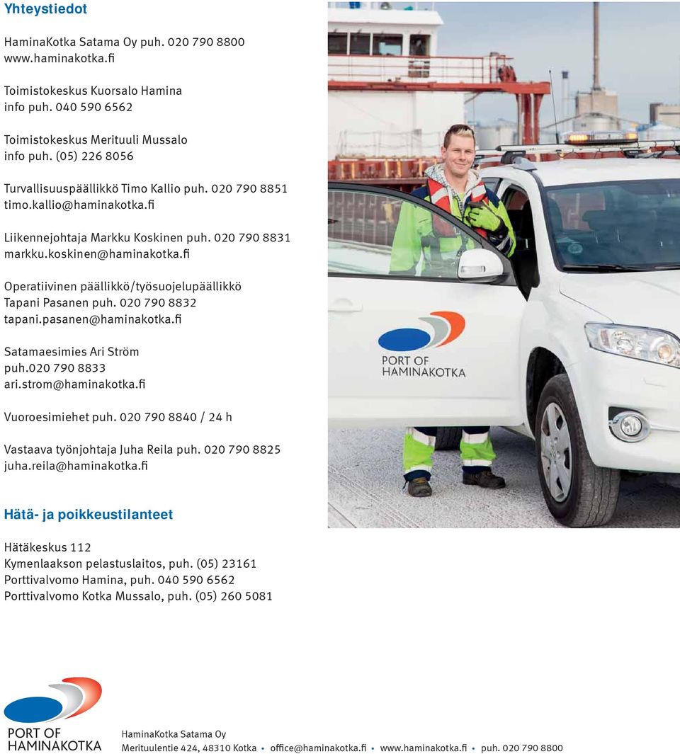 fi Operatiivinen päällikkö/työsuojelupäällikkö Tapani Pasanen puh. 020 790 8832 tapani.pasanen@haminakotka.fi Satamaesimies Ari Ström puh.020 790 8833 ari.strom@haminakotka.fi Vuoroesimiehet puh.