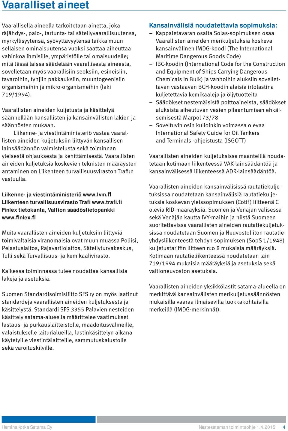 pakkauksiin, muuntogeeni siin organismeihin ja mikro-organismeihin (laki 719/1994).