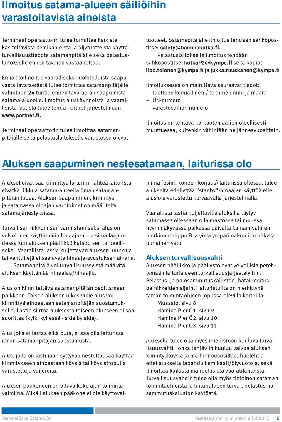 Ennakkoilmoitus vaaralliseksi luokitelluista saapuvasta tavaraerästä tulee toimittaa satamanpitäjälle vähintään 24 tuntia ennen tavaraerän saapumista satama-alueelle.