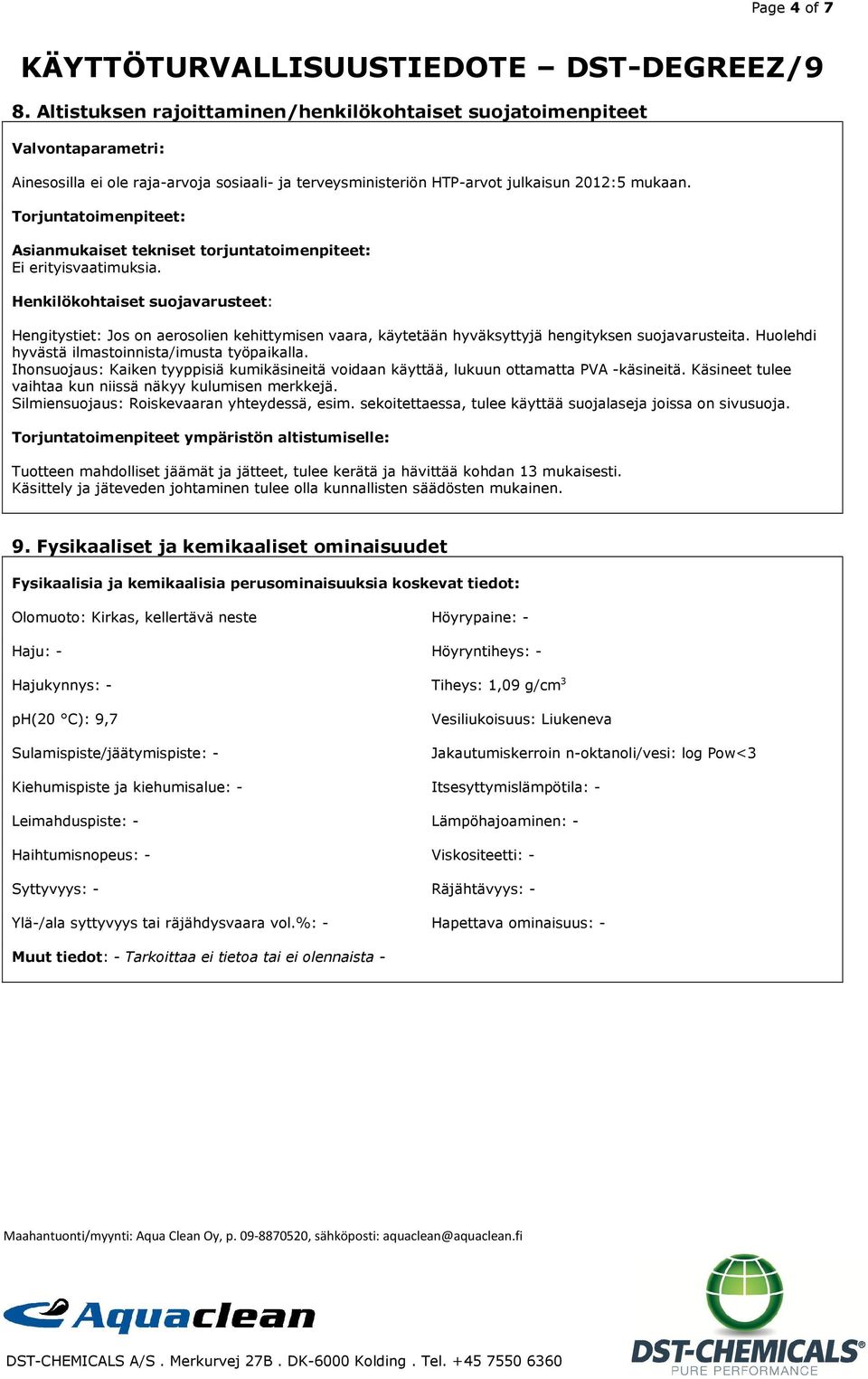 Henkilökohtaiset suojavarusteet: Hengitystiet: Jos on aerosolien kehittymisen vaara, käytetään hyväksyttyjä hengityksen suojavarusteita. Huolehdi hyvästä ilmastoinnista/imusta työpaikalla.