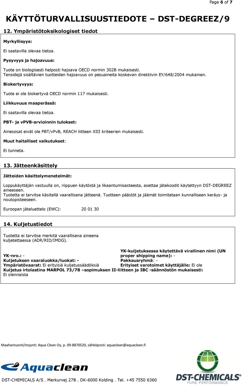 Liikkuvuus maaperässä: Ei saatavilla olevaa tietoa. PBT- ja vpvb-arvioinnin tulokset: Ainesosat eivät ole PBT/vPvB, REACH liitteen XIII kriteerien mukaisesti. Muut haitalliset vaikutukset: 13.