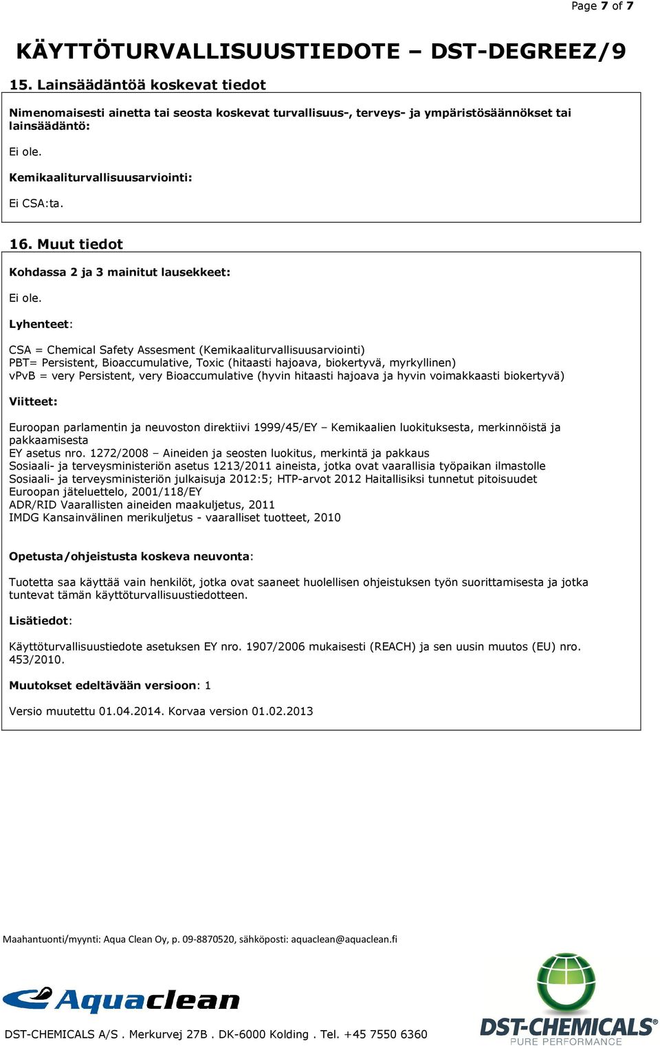 myrkyllinen) vpvb = very Persistent, very Bioaccumulative (hyvin hitaasti hajoava ja hyvin voimakkaasti biokertyvä) Viitteet: Euroopan parlamentin ja neuvoston direktiivi 1999/45/EY Kemikaalien