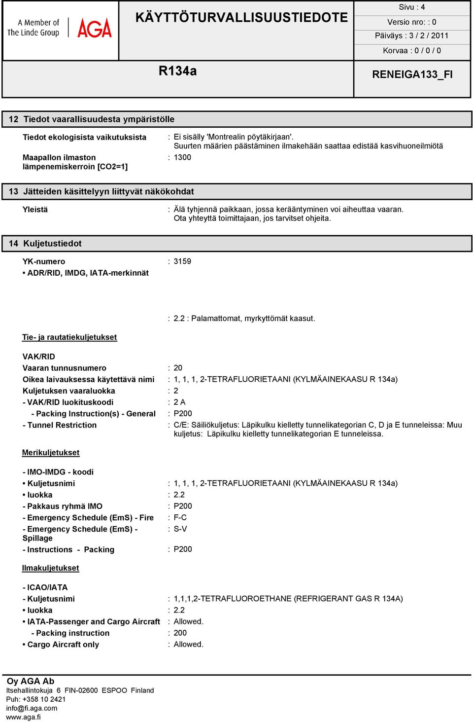 paikkaan, jossa kerääntyminen voi aiheuttaa vaaran. Ota yhteyttä toimittajaan, jos tarvitset ohjeita. 14 Kuljetustiedot YK-numero : 3159 ADR/RID, IMDG, IATA-merkinnät Tie- ja rautatiekuljetukset : 2.