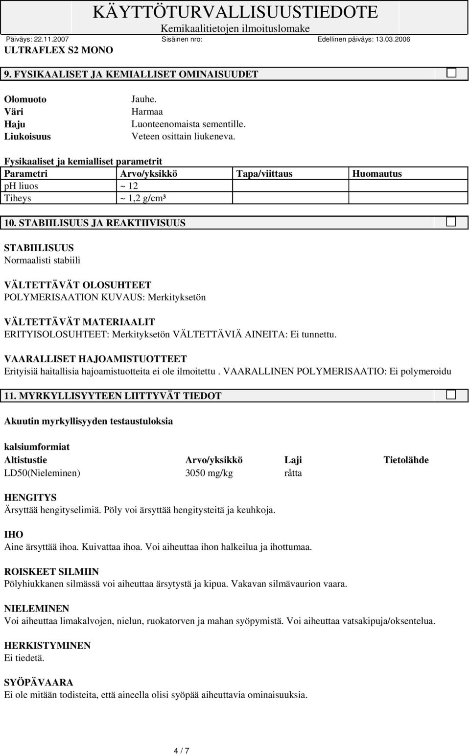 STABIILISUUS JA REAKTIIVISUUS STABIILISUUS Normaalisti stabiili VÄLTETTÄVÄT OLOSUHTEET POLYMERISAATION KUVAUS: Merkityksetön VÄLTETTÄVÄT MATERIAALIT ERITYISOLOSUHTEET: Merkityksetön VÄLTETTÄVIÄ