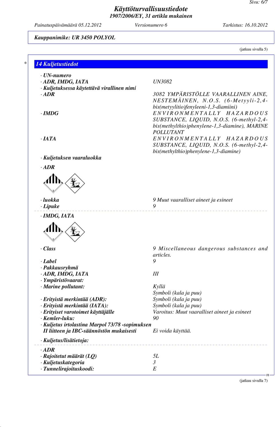 O.S. (6-methyl-2,4- bis(methylthio)phenylene-1,3-diamine) Kuljetuksen vaaraluokka ADR luokka 9 Muut vaaralliset aineet ja esineet Lipuke 9 IMDG, IATA Class 9 Miscellaneous dangerous substances and