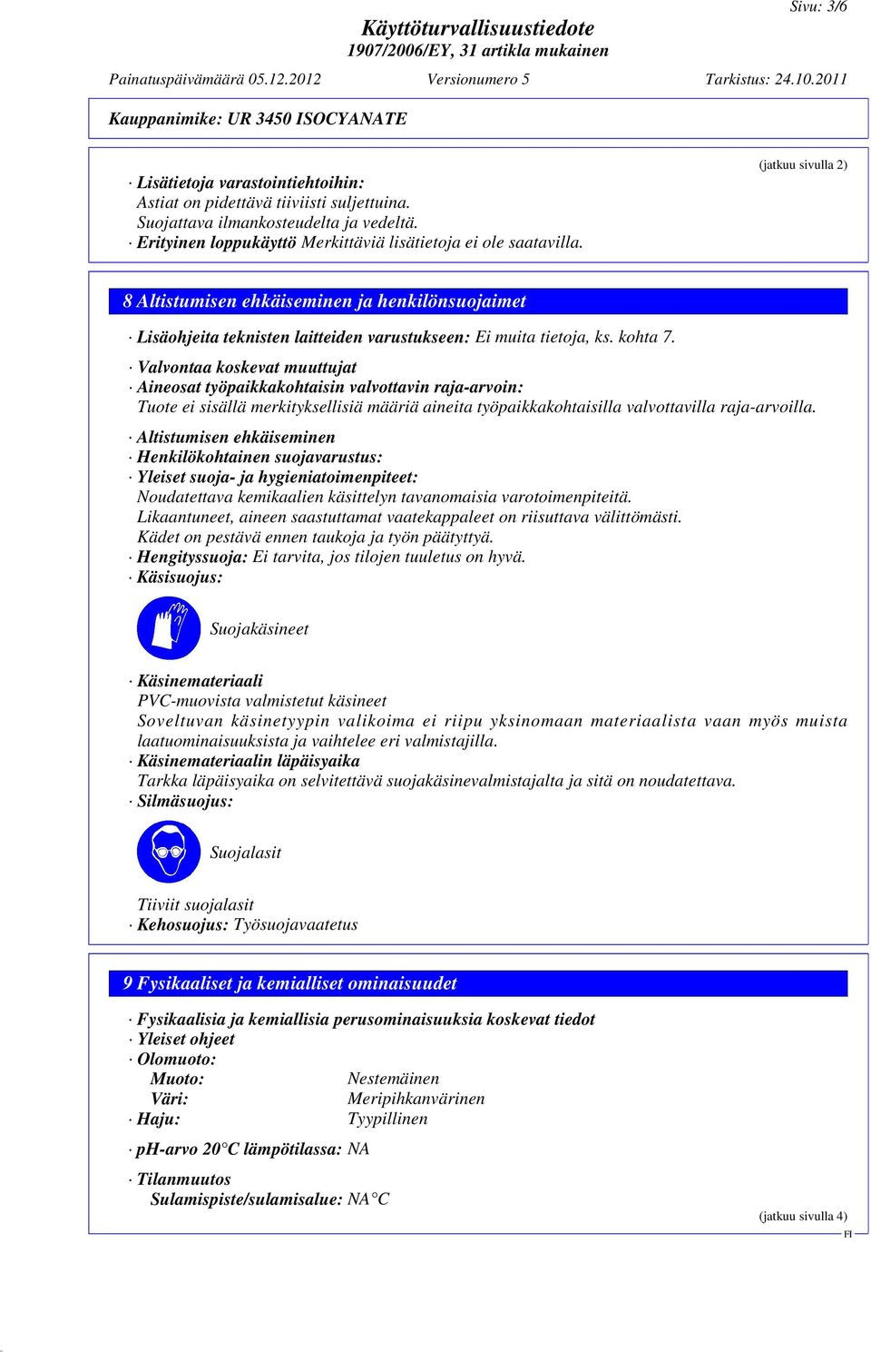 (jatkuu sivulla 2) 8 Altistumisen ehkäiseminen ja henkilönsuojaimet Lisäohjeita teknisten laitteiden varustukseen: Ei muita tietoja, ks. kohta 7.