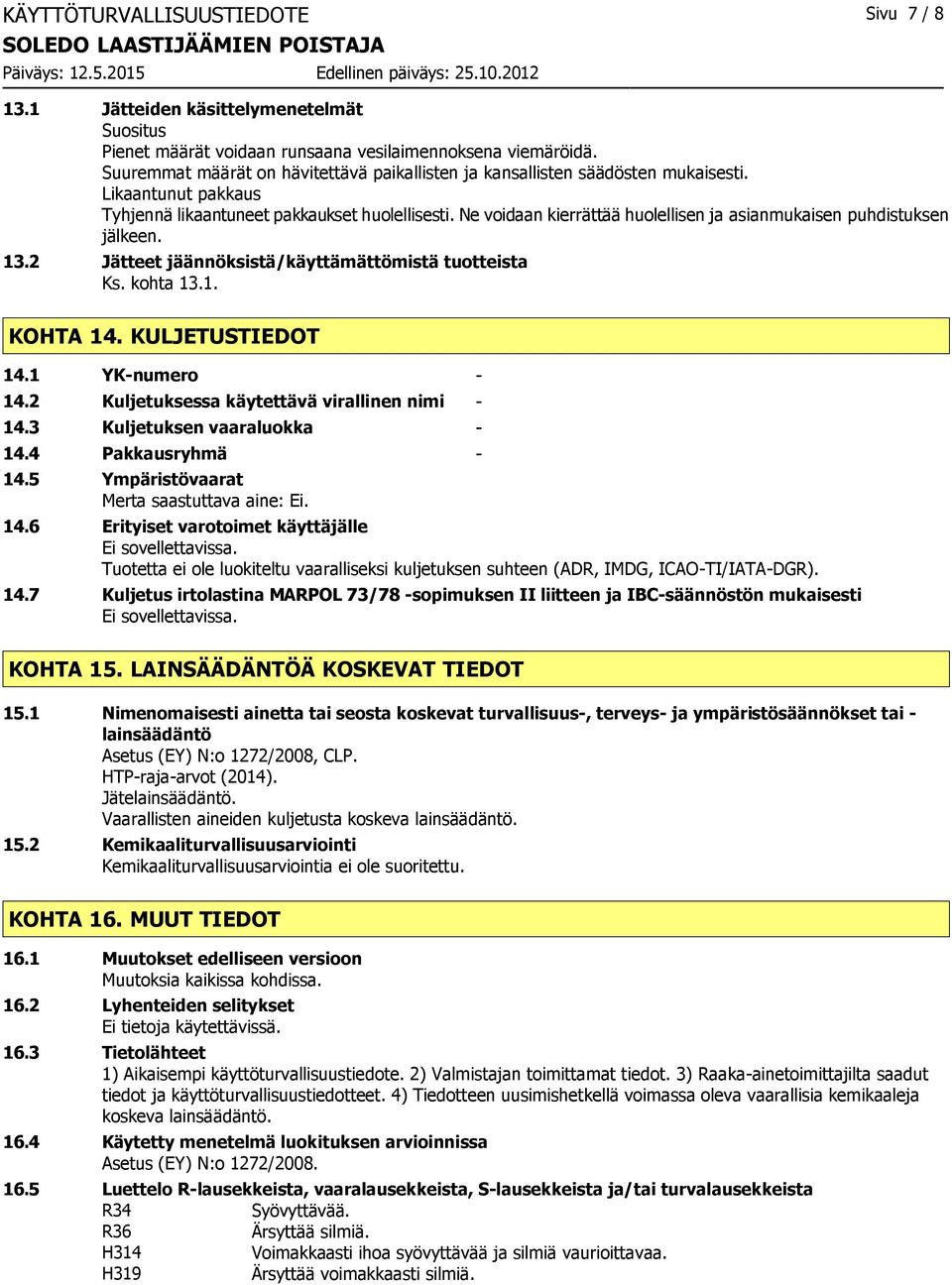 Ne voidaan kierrättää huolellisen ja asianmukaisen puhdistuksen jälkeen. 13.2 Jätteet jäännöksistä/käyttämättömistä tuotteista Ks. kohta 13.1. KOHTA 14. KULJETUSTIEDOT 14.1 YK-numero - 14.