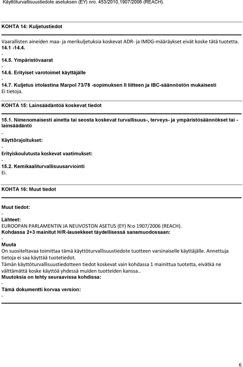 .7. Kuljetus irtolastina Marpol 73/78 sopimuksen II liitteen ja IBCsäännöstön mukaisesti Ei tietoja. KOHTA 15