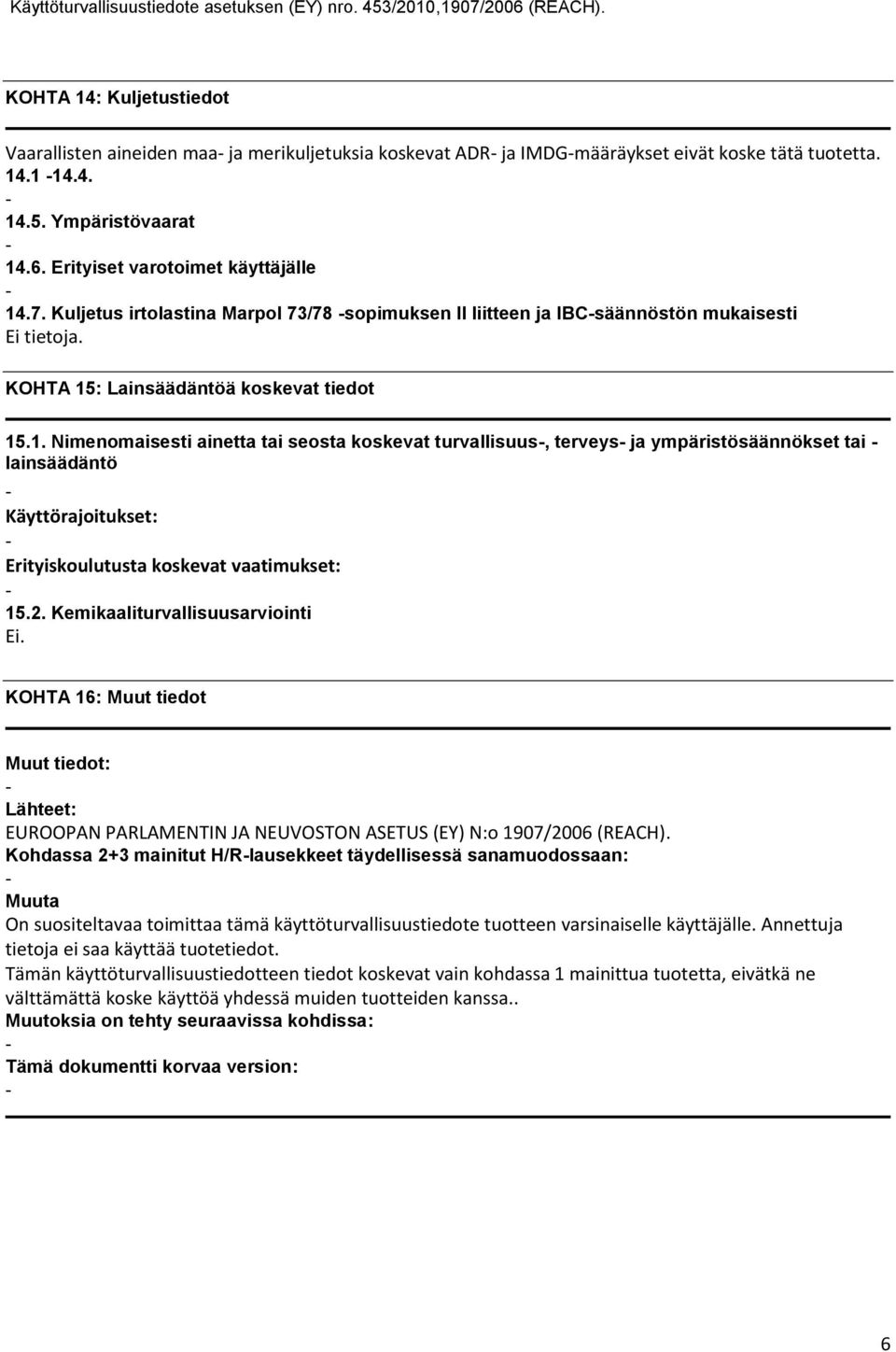 .7. Kuljetus irtolastina Marpol 73/78 sopimuksen II liitteen ja IBCsäännöstön mukaisesti Ei tietoja. KOHTA 15