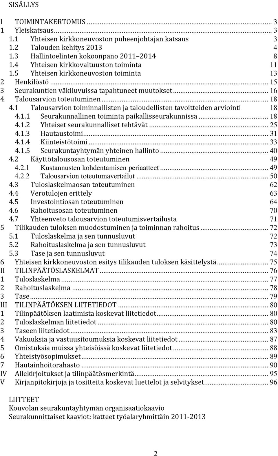 1 Talousarvion toiminnallisten ja taloudellisten tavoitteiden arviointi 18 4.1.1 Seurakunnallinen toiminta paikallisseurakunnissa... 18 4.1.2 Yhteiset seurakunnalliset tehtävät... 25 4.1.3 Hautaustoimi.