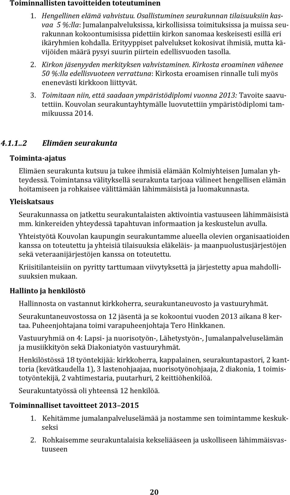 ikäryhmien kohdalla. Erityyppiset palvelukset kokosivat ihmisiä, mutta kävijöiden määrä pysyi suurin piirtein edellisvuoden tasolla. 2. Kirkon jäsenyyden merkityksen vahvistaminen.