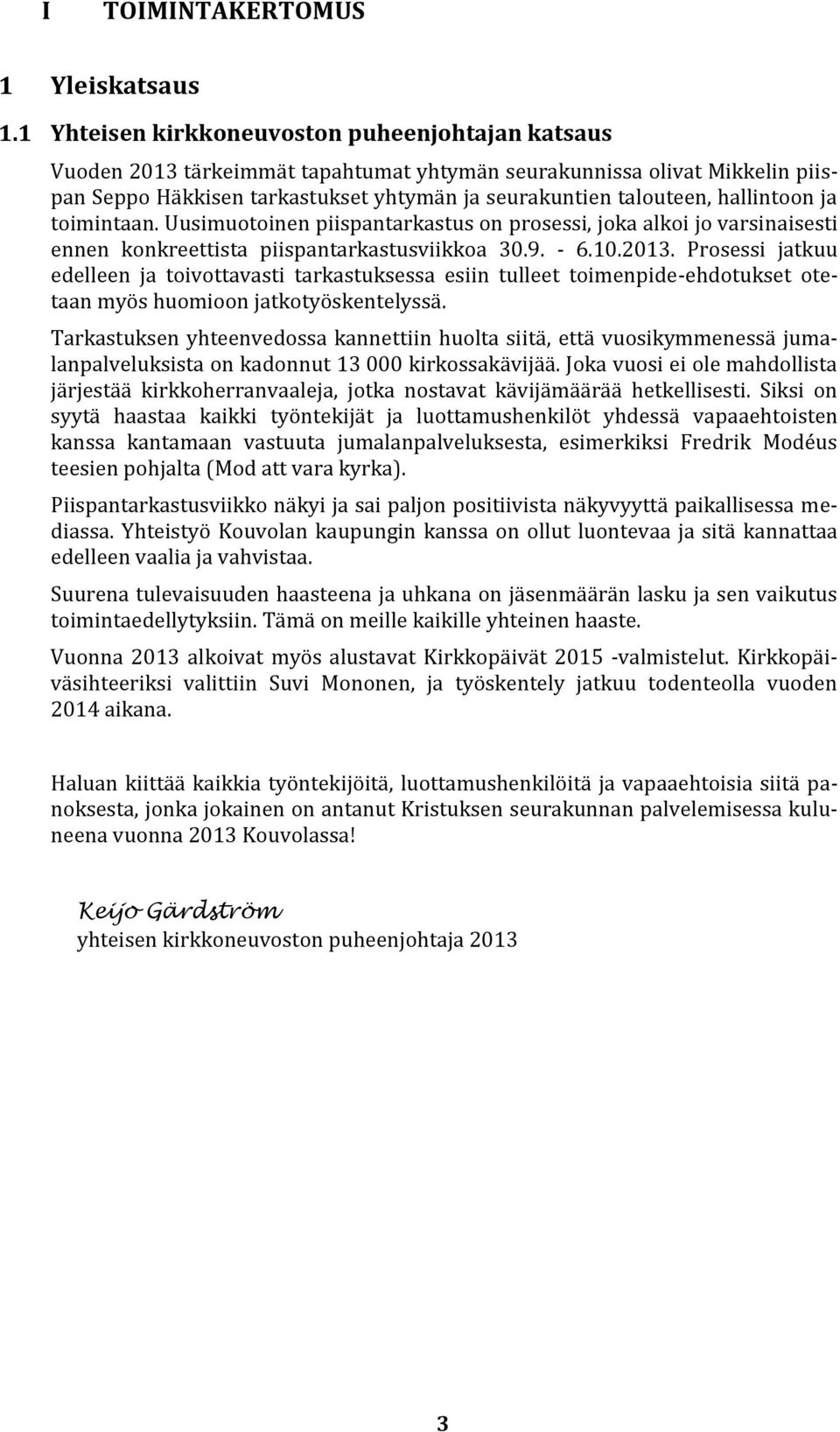 hallintoon ja toimintaan. Uusimuotoinen piispantarkastus on prosessi, joka alkoi jo varsinaisesti ennen konkreettista piispantarkastusviikkoa 30.9. - 6.10.2013.