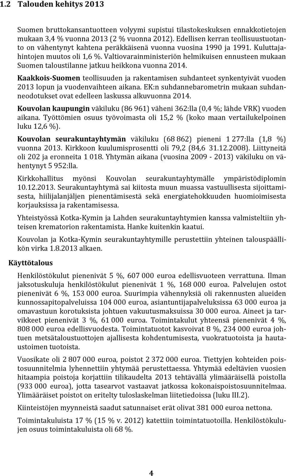 Valtiovarainministeriön helmikuisen ennusteen mukaan Suomen taloustilanne jatkuu heikkona vuonna 2014.