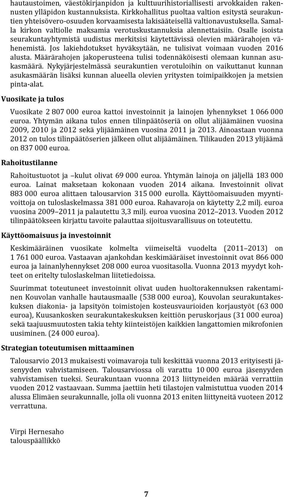 Osalle isoista seurakuntayhtymistä uudistus merkitsisi käytettävissä olevien määrärahojen vähenemistä. Jos lakiehdotukset hyväksytään, ne tulisivat voimaan vuoden 2016 alusta.