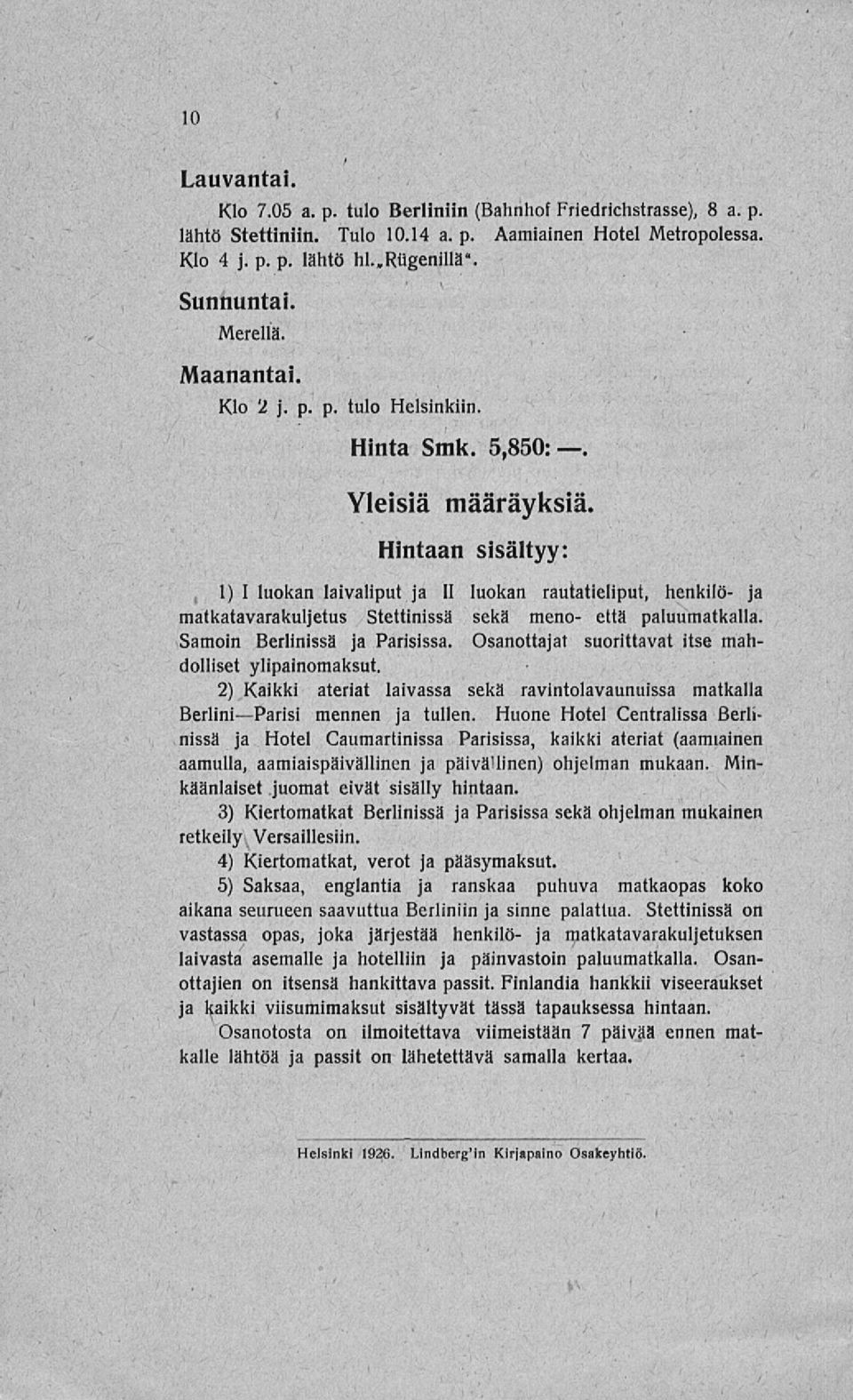 Hintaan sisältyy: 1) I luokan laivaliput ja II luokan rautatieliput, henkilö- ja matkatavarakuljetus Stettinissä sekä meno- että paluumatkalla. Samoin Berlinissä ja Parisissa.