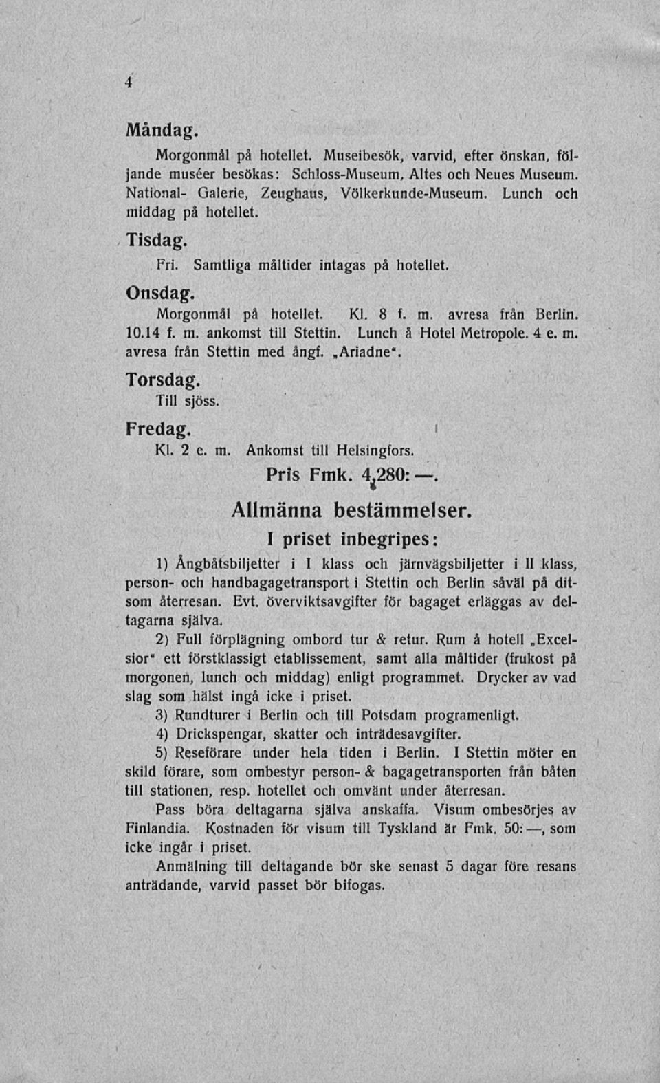 Lunch å Hotel Metropole. 4e. m. avresa från Stettin med ångf.»ariadne". Torsdag. Till sjöss. Fredag. Kl. 2 e. m. Ankomst till Helsingfors. Pris Fmk. Allmänna bestämmelser.