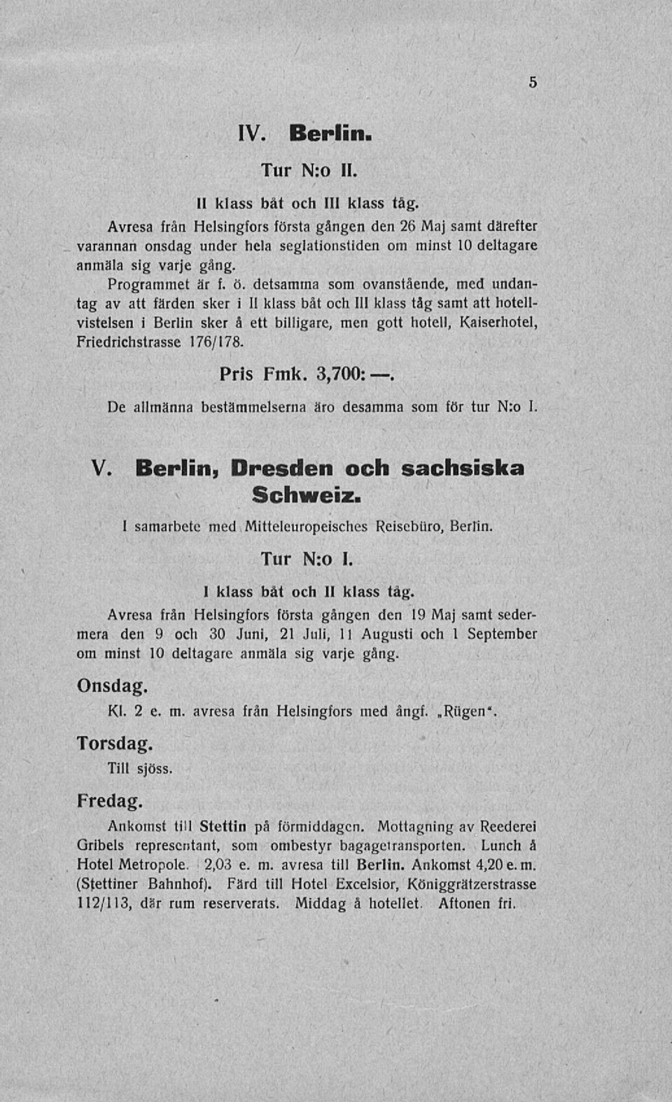 detsamma som ovanstående, med undantag av att färden sker i II klass båt och 111 klass tåg samt att hotellvistelsen i Berlin sker å ett billigare, men gott hotell, Kaiserhotel, Friedrichstrasse