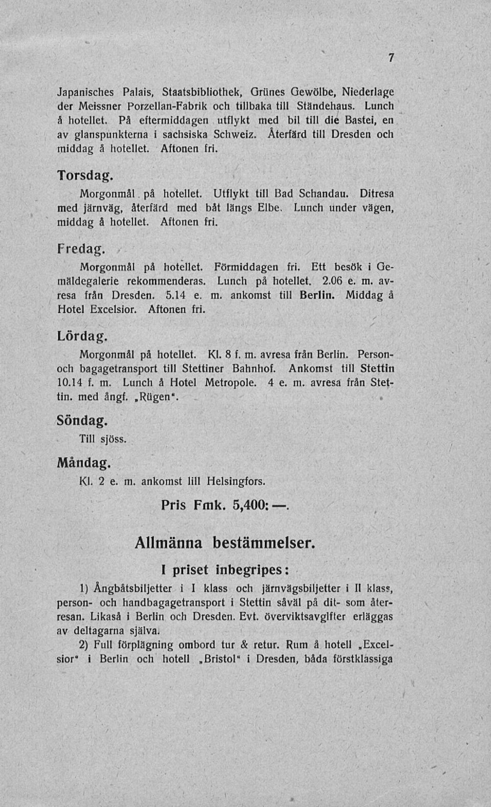 Utflykt till Bad Schandau. Ditresa med järnväg, återfärd med båt längs Elbe. Lunch under vägen, middag å hotellet. Aftonen fri. Fredag. Morgonmål på hotellet. Förmiddagen fri.