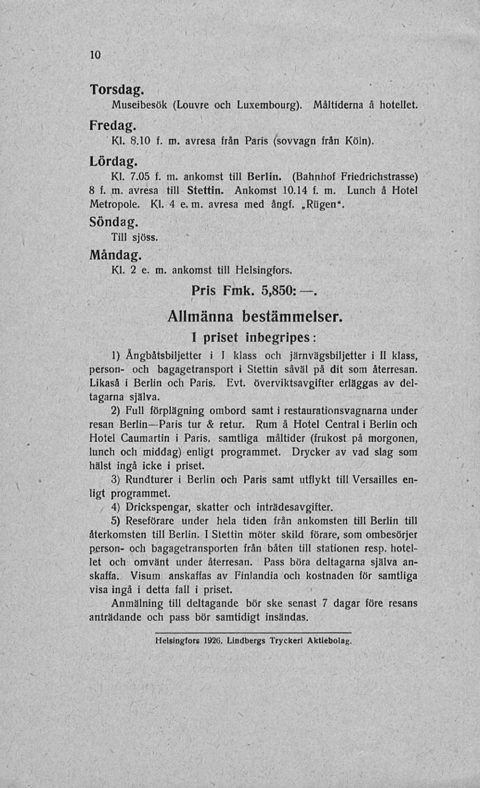 Pris Fmk. 5,850: Allmänna bestämmelser. I priset inbegripes : 1) Ångbåtsbiljetter i I klass och järnvägsbiljetter i II klass, person- och bagagetransport i Stettin såväl på dit som återresan.