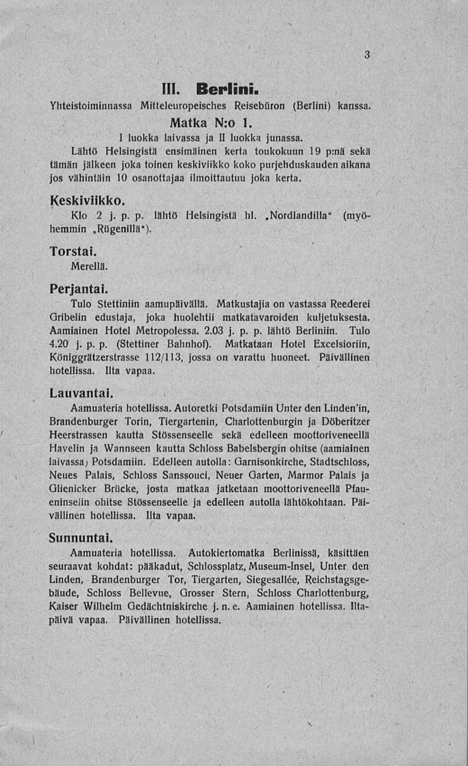 p. p. lähtö Helsingistä hl..nordlandilla" (myöhemmin ~Rtigenillä"). Torstai. Merellä. Perjantai. Tulo Stettiniin aamupäivällä.