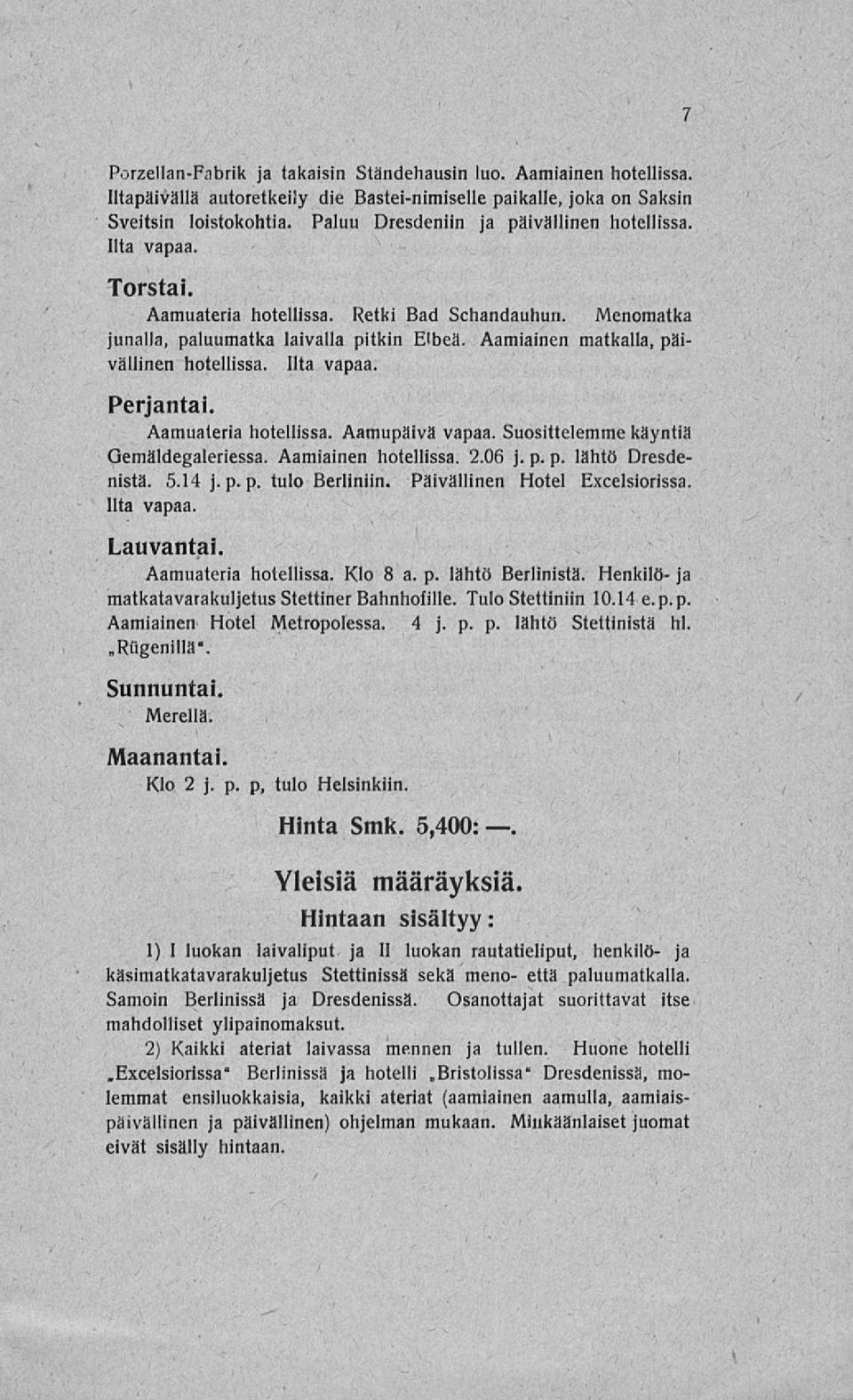 Aamiainen matkalla, päivällinen hotellissa. Ilta vapaa. Perjantai. Aamuateria hotellissa. Aamupäivä vapaa. Suosittelemme käyntiä Oemäldegaleriessa. Aamiainen hotellissa. 2.06 j. p. p. lähtö Dresdenistä.