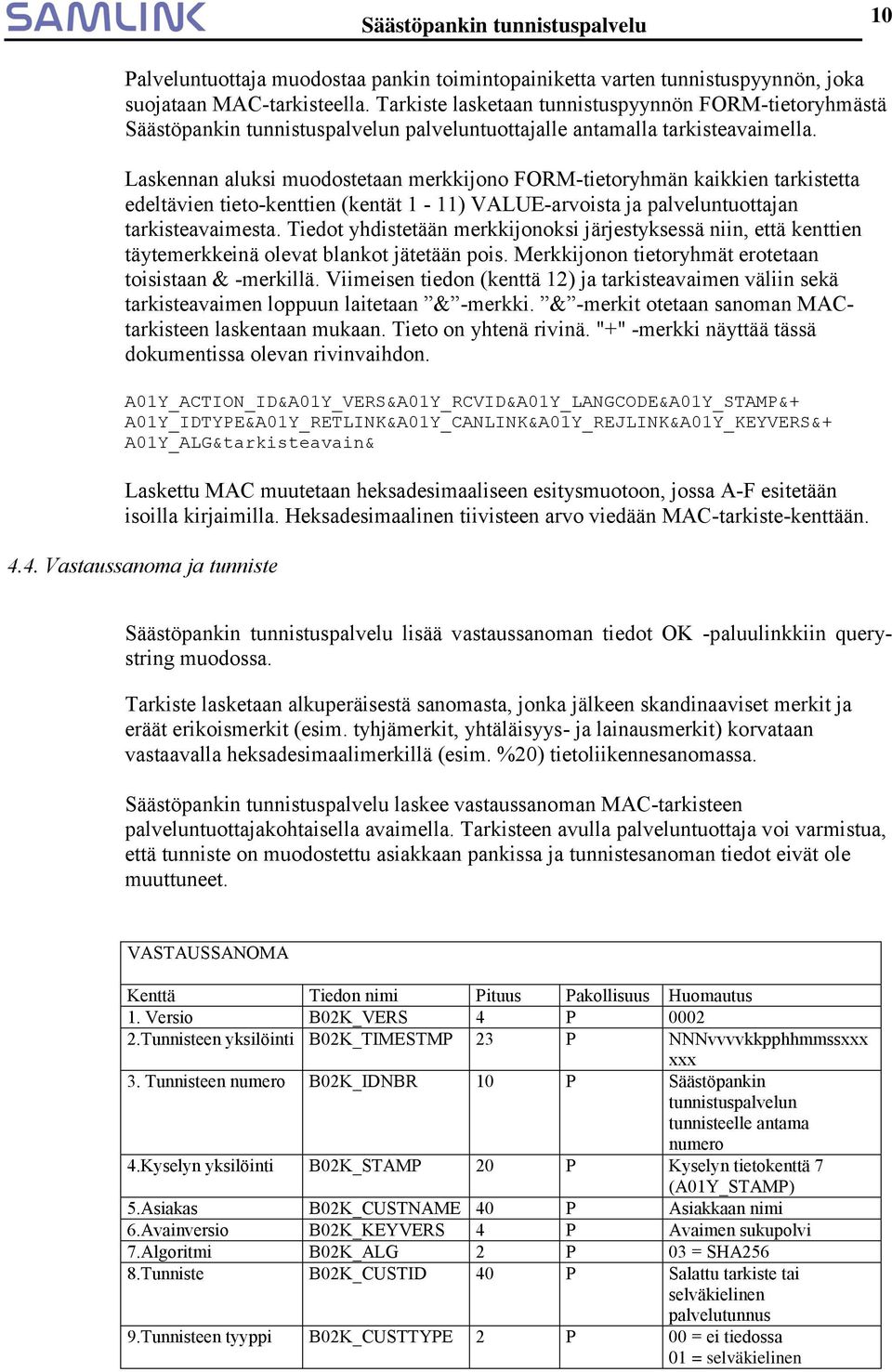 Laskennan aluksi muodostetaan merkkijono FORM-tietoryhmän kaikkien tarkistetta edeltävien tieto-kenttien (kentät 1-11) VALUE-arvoista ja palveluntuottajan tarkisteavaimesta.