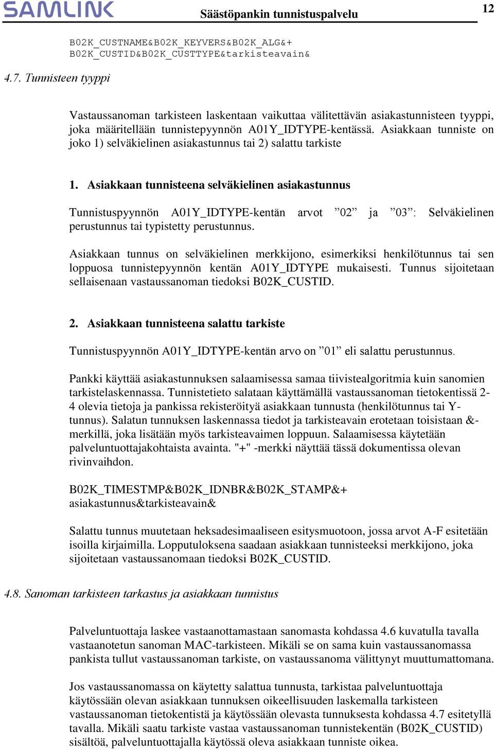 määritellään tunnistepyynnön A01Y_IDTYPE-kentässä. Asiakkaan tunniste on joko 1) selväkielinen asiakastunnus tai 2) salattu tarkiste 1.