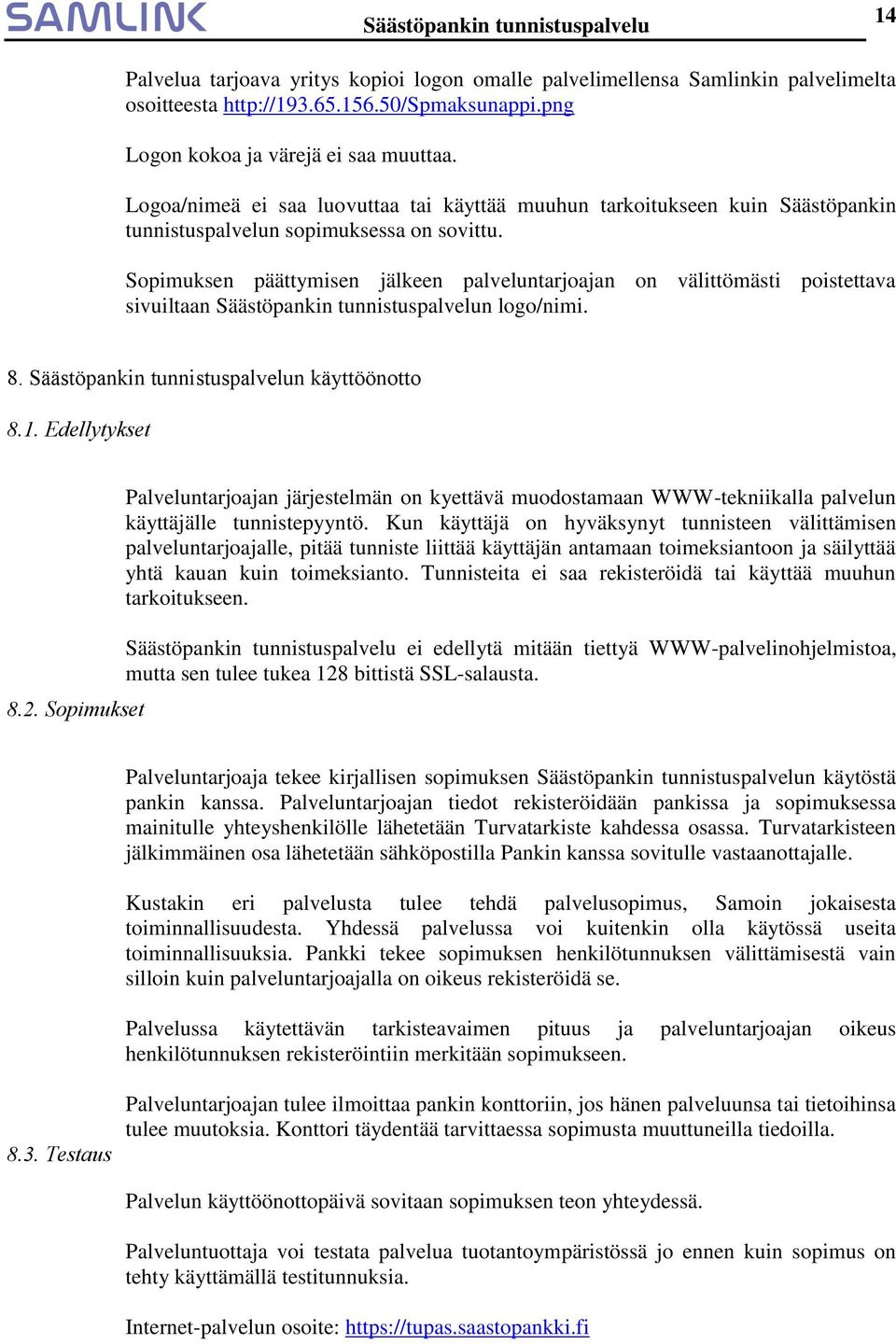 Sopimuksen päättymisen jälkeen palveluntarjoajan on välittömästi poistettava sivuiltaan Säästöpankin tunnistuspalvelun logo/nimi. 8. Säästöpankin tunnistuspalvelun käyttöönotto 8.1. Edellytykset 8.2.