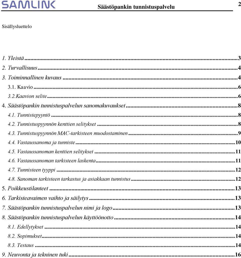 Vastaussanoman tarkisteen laskenta... 11 4.7. Tunnisteen tyyppi... 12 4.8. Sanoman tarkisteen tarkastus ja asiakkaan tunnistus... 12 5. Poikkeustilanteet... 13 6. Tarkisteavaimen vaihto ja säilytys.