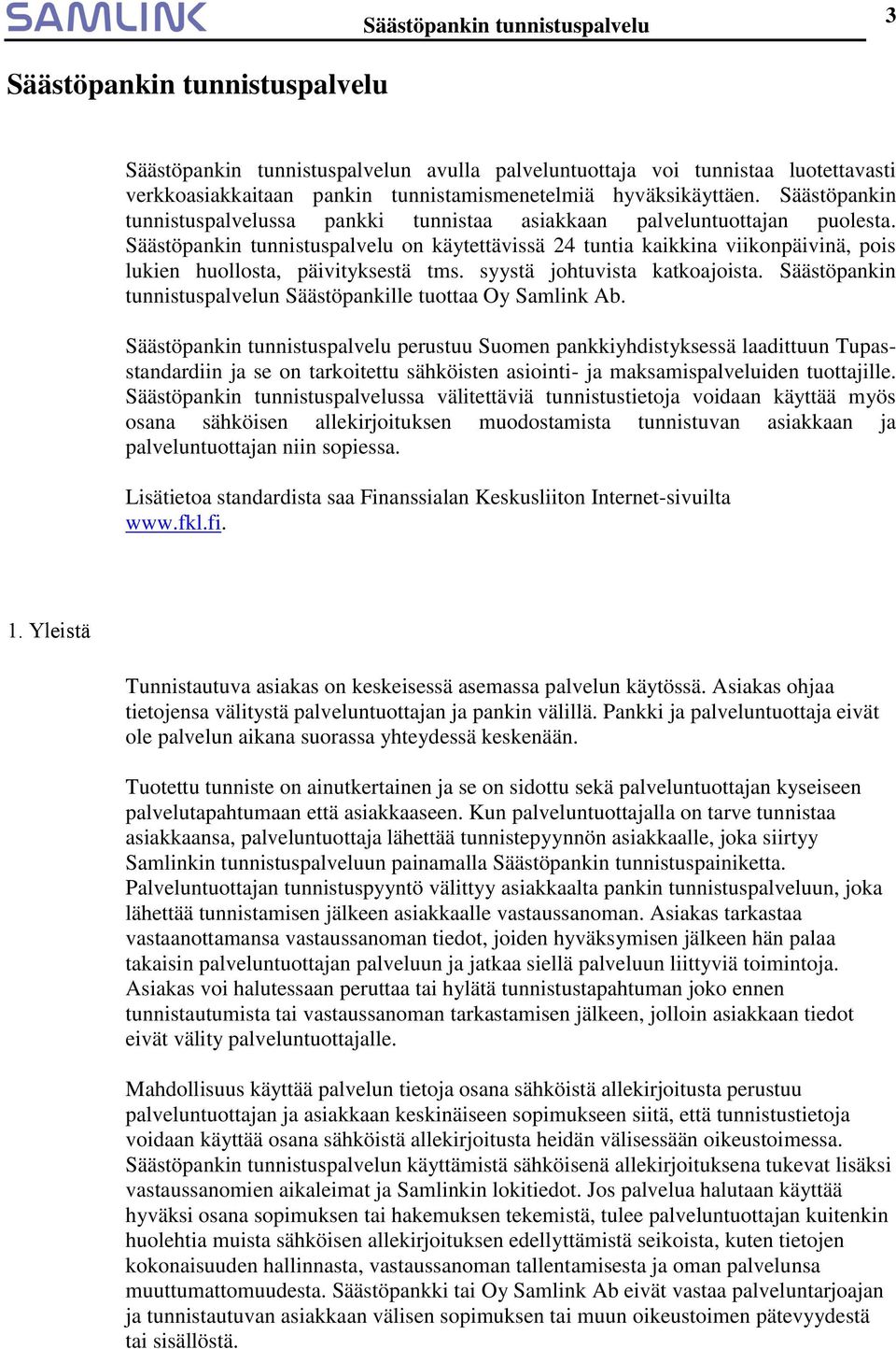 Säästöpankin tunnistuspalvelu on käytettävissä 24 tuntia kaikkina viikonpäivinä, pois lukien huollosta, päivityksestä tms. syystä johtuvista katkoajoista.