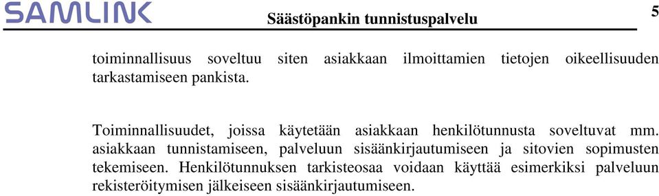 asiakkaan tunnistamiseen, palveluun sisäänkirjautumiseen ja sitovien sopimusten tekemiseen.