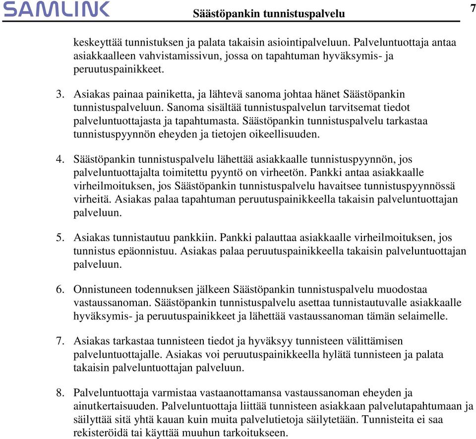 Säästöpankin tunnistuspalvelu tarkastaa tunnistuspyynnön eheyden ja tietojen oikeellisuuden. 4.